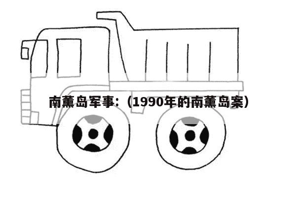 南薰岛军事:（1990年的南薰岛案）