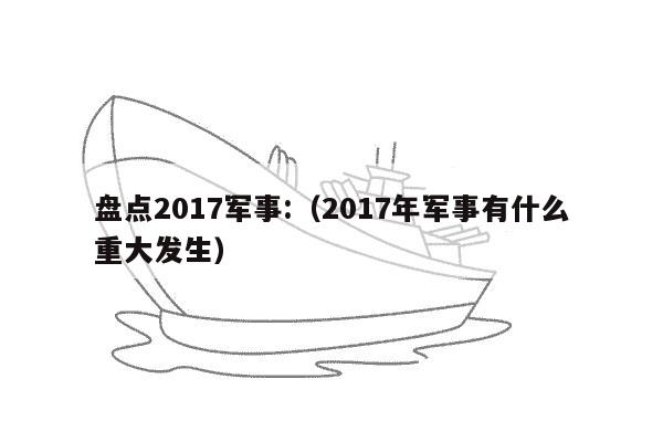 盘点2017军事:（2017年军事有什么重大发生）