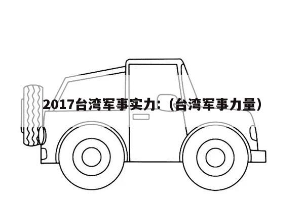 2017台湾军事实力:（台湾军事力量）