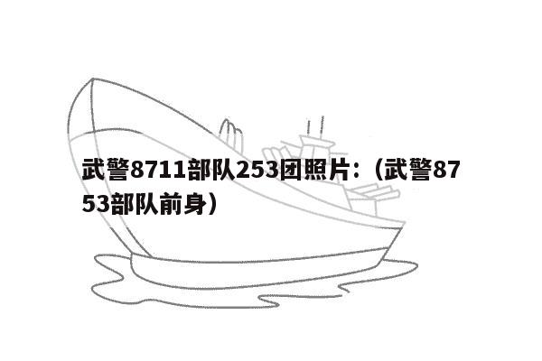 武警8711部队253团照片:（武警8753部队前身）