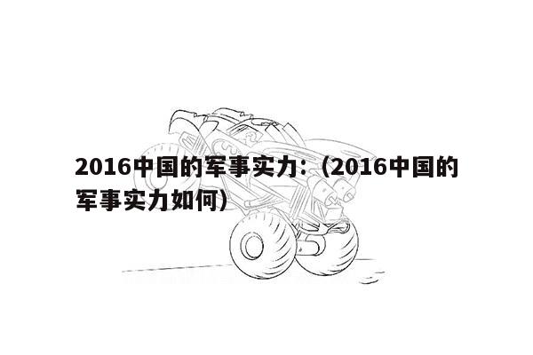 2016中国的军事实力:（2016中国的军事实力如何）