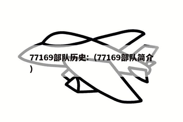 77169部队历史:（77169部队简介）