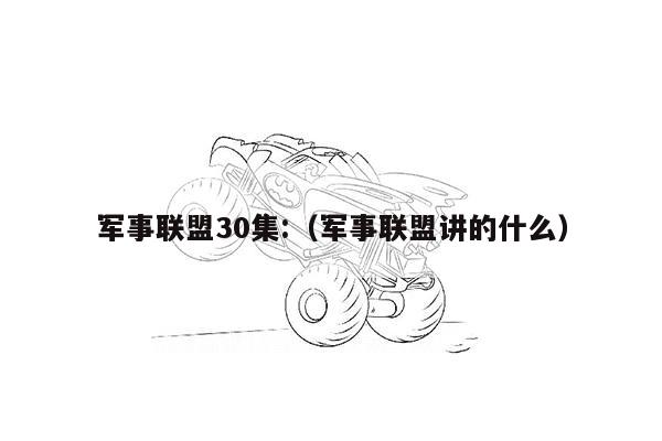 军事联盟30集:（军事联盟讲的什么）