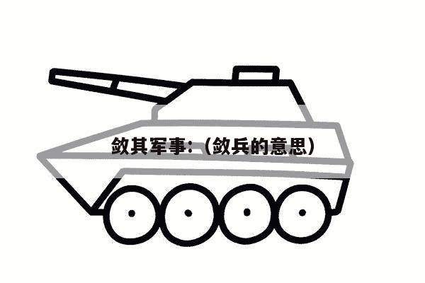 敛其军事:（敛兵的意思）