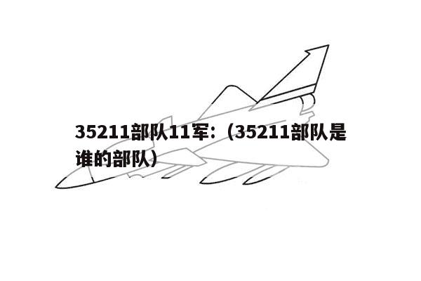 35211部队11军:（35211部队是谁的部队）