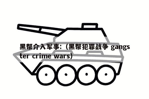 黑帮介入军事:（黑帮犯罪战争 gangster crime wars）