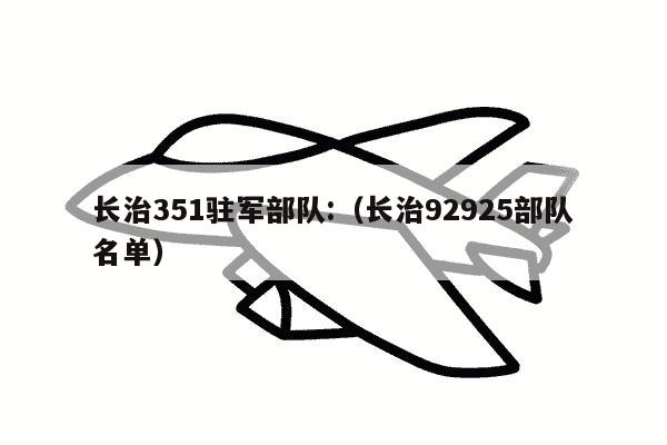 长治351驻军部队:（长治92925部队名单）