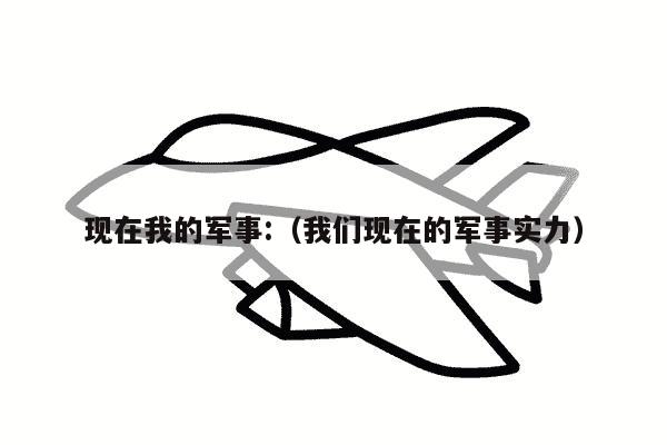 现在我的军事:（我们现在的军事实力）