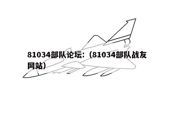 81034部队论坛:（81034部队战友网站）