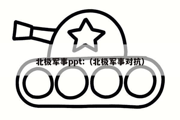 北极军事ppt:（北极军事对抗）