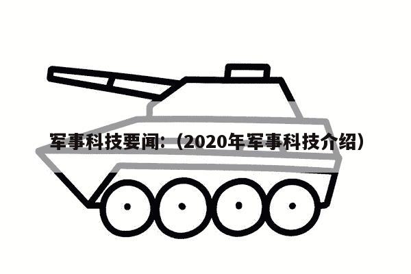 军事科技要闻:（2020年军事科技介绍）