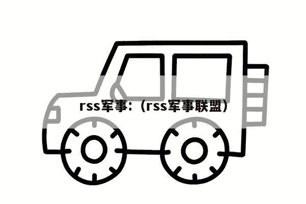 rss军事:（rss军事联盟）